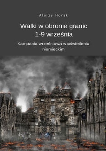 Walki w obronie granic 1-9 września. Kampania wrześniowa w oświetleniu niemieckim - Alojzy Horak