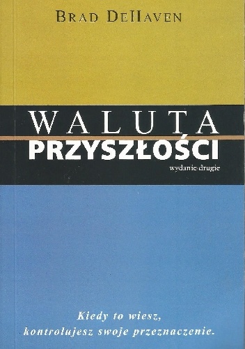 Waluta Przyszłości. Kiedy to wiesz, kontrolujesz swoje przeznaczenie - Brad DeHaven