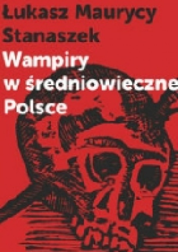 Wampiry w średniowiecznej Polsce - Łukasz Maurycy Stanaszek
