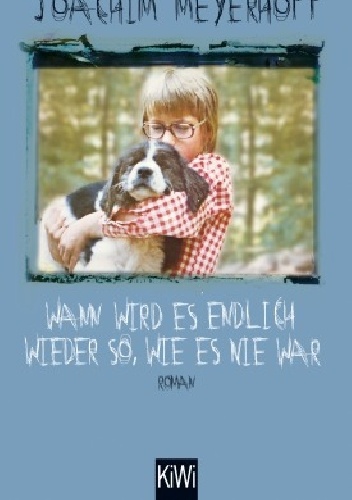 Wann wird es endlich wieder so, wie es nie war - Joachim Meyerhoff