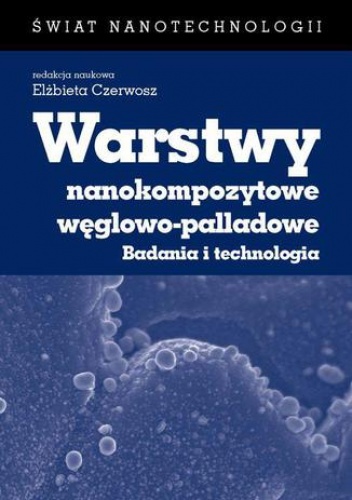 Warstwy nanokompozytowe węglowo-palladowe. Badania i technologia - Czerwosz Elżbieta