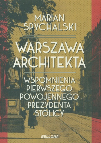 Warszawa architekta. Wspomnienia pierwszego powojennego prezydenta stolicy - Marian Spychalski