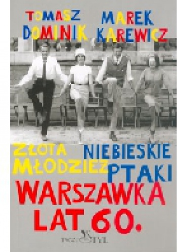 Warszawka lat 60. Złota młodzież. Niebieskie ptaki - Tomasz Dominik