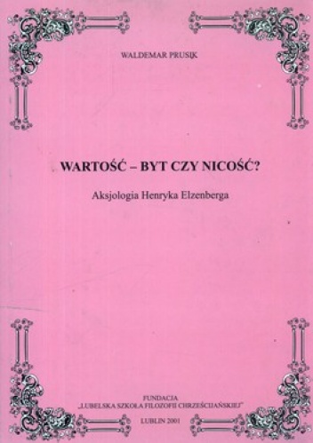 Wartość - byt czy nicość? Aksjologia Henryka Elzenberga - Waldemar Prusik