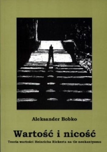Wartość i nicość. Teoria wartości Heinricha Rickerta na tle neokantyzmu - Aleksander Bobko