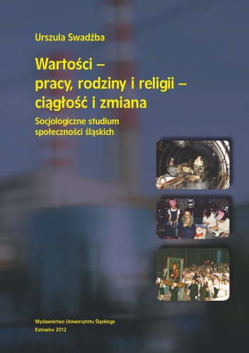 Wartości – pracy, rodziny i religii – ciągłość i zmiana. Socjologiczne studium społeczności śląskich - Urszula Swadźba
