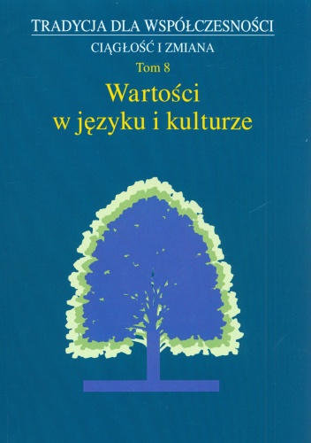 Wartości w języku i kulturze. Tradycja dla współczesności. Ciągłość i zmiana. Tom 8 - Jan Adamowski, Marta Wójcicka