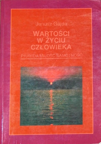 Wartości w życiu człowieka: prawda, miłość, samotność - Janusz Gajda