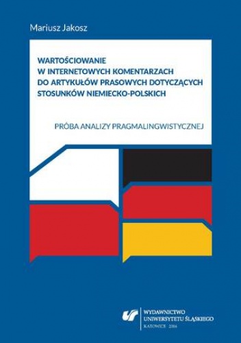 Wartościowanie w internetowych komentarzach do artykułów prasowych dotyczących stosunków niemiecko-polskich. Próba analizy pragmalingwistycznej - Jakosz Mariusz