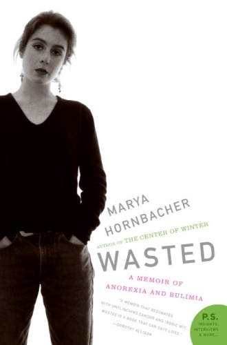 Wasted: A Memoir of Anorexia and Bulimia - Marya Hornbacher