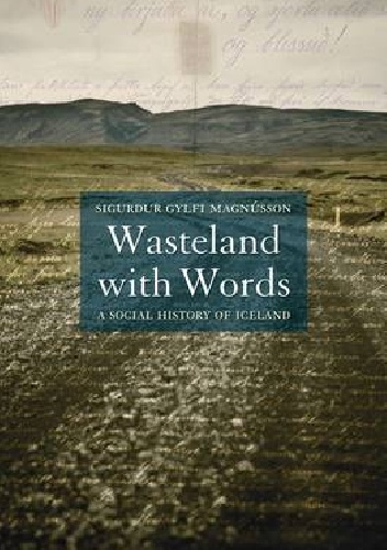 Wasteland with Words: A Social History of Iceland - Sigurður Gylfi Magnússon