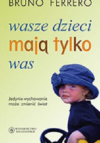 Wasze dzieci mają tylko was. Jedynie wychowanie może zmienić świat - Bruno Ferrero