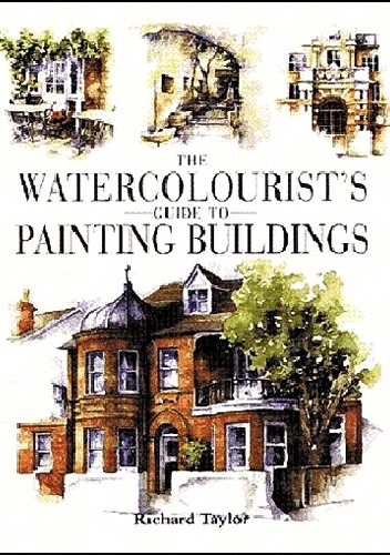 Watercolorist's Guide to Painting Buildings - Richard Taylor