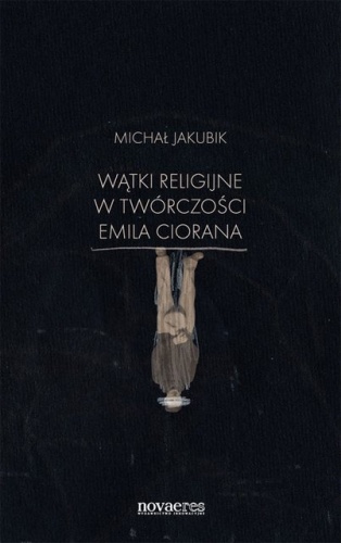 Wątki religijne w twórczości Emila Ciorana - Michał Jakubik