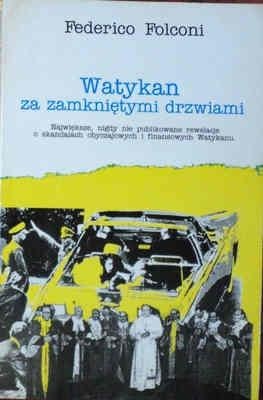 Watykan za zamkniętymi drzwiami. Największe, nigdy nie publikowane rewelacje o skłonnościach obyczajowych i finansowych Watykanu. - Federico Folconi