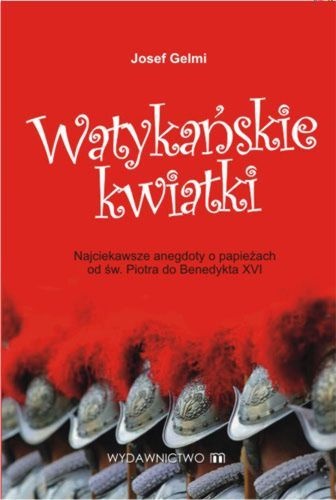 Watykańskie kwiatki. Najciekawsze anegdoty o papieżach od św. Piotra do Benedykta XVI - Josef Gelmi