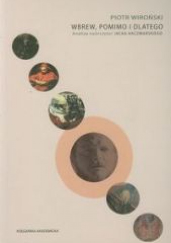 Wbrew, pomimo i dlatego : analiza twórczości Jacka Kaczmarskiego - Piotr Wiroński