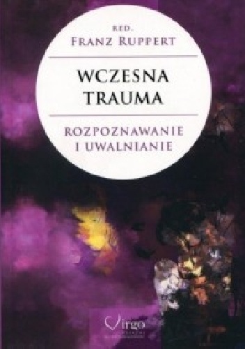 Wczesna trauma. Rozpoznawanie i uwalnianie - Franz Ruppert
