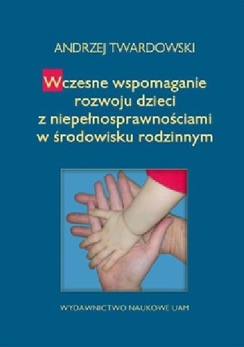 Wczesne wspomaganie rozwoju dzieci z niepełnosprawnościami w środowisku rodzinnym - Andrzej Twardowski