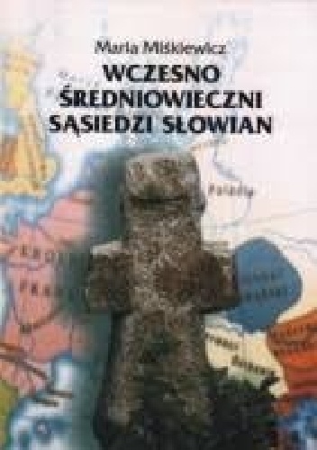 Wczesno średniowieczni sąsiedzi słowian - Maria Miśkiewicz