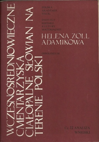 Wczesnośredniowieczne cmentarzyska ciałopalne Słowian na terenie Polski, Cz. II Wnioski - Helena Zoll-Adamikowa