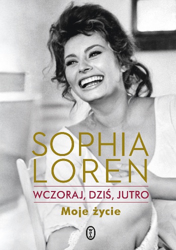 Wczoraj, dziś, jutro. Moje życie - Sophia Loren