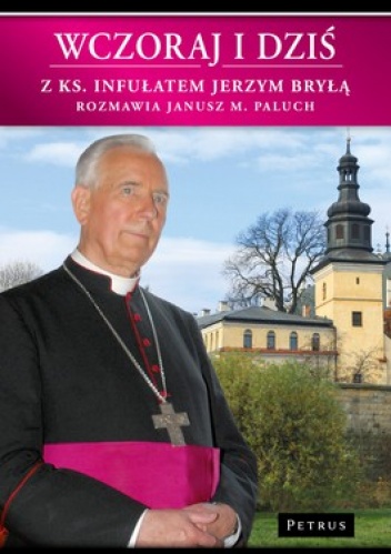 Wczoraj i dziś. Z Ks. Infułatem Jerzym Bryłą rozmawia Janusz M. Paluch - Jerzy Bryła, Janusz Paluch