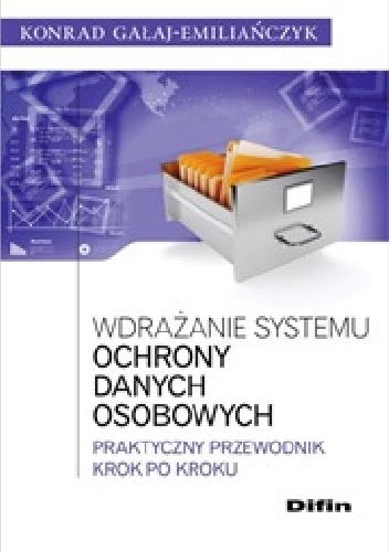 Wdrażanie systemu ochrony danych osobowych. Praktyczny przewodnik krok po kroku - Konrad Gałaj-Emiliańczyk
