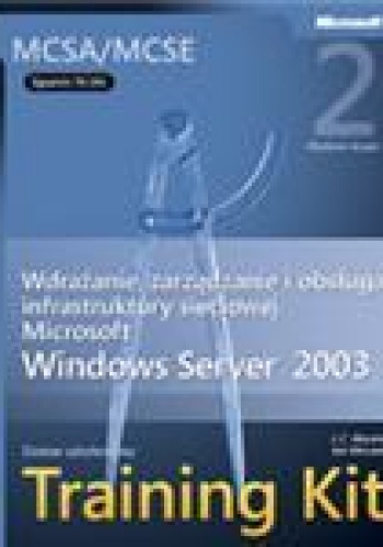 Wdrażanie, zarządzanie i obsługa infrastruktury sieciowej Microsoft Server 2003 - J.C. Mackin, Ian McLean
