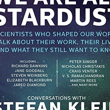 We Are All Stardust: Scientists Who Shaped Our World Talk about Their Work, Their Lives, and What They Still Want to Know - Stefan Klein