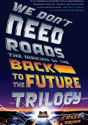We Don't Need Roads: The Making of the Back to the Future Trilogy