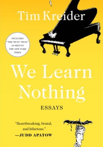We Learn Nothing: Essays - Tim Kreider