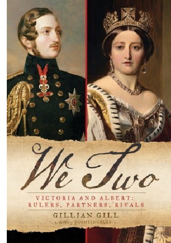 We Two: Victoria and Albert: Rulers, Partners, Rivals - Gillian Gill