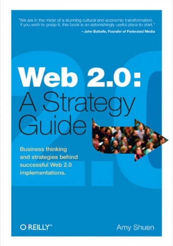 Web 2.0: A Strategy Guide. Business thinking and strategies behind successful Web 2.0 implementations - Amy Shuen