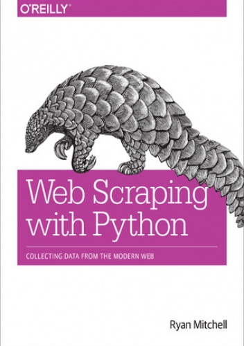 Web Scraping with Python. Collecting Data from the Modern Web - Mitchell Ryan
