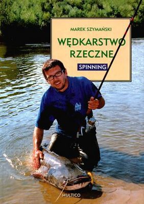 Wędkarstwo rzeczne. Spinning - Marek Szymański