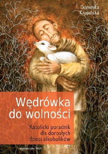Wędrówka do wolności. Katolicki poradnik dla dorosłych dzieci alkoholików - Dominika Krupińska