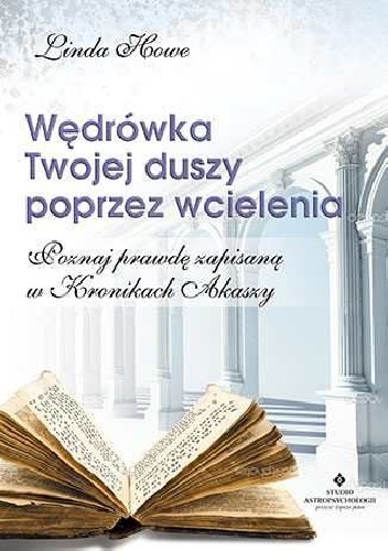 Wędrówka Twojej duszy poprzez wcielenia - Poznaj prawdę zapisaną w Kronikach Akaszy - Linda Howe