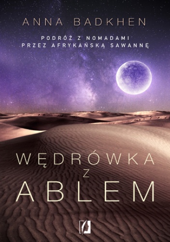 Wędrówka z Ablem. Podróż z nomadami przez afrykańską sawannę - Anna Badkhen