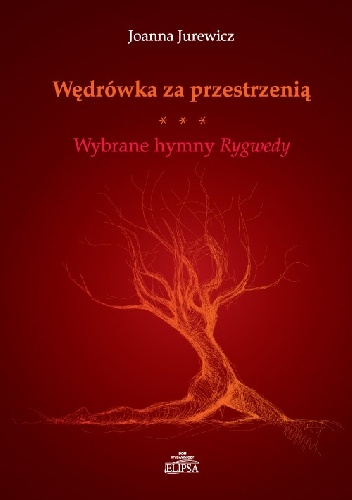 Wędrówka za przestrzenią. Wybrane hymny Rygwedy - Joanna Jurewicz