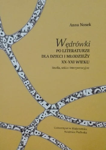 Wędrówki po literaturze dla dzieci i młodzieży XX-XXI wieku. Studia, szkice interpretacyjne - Anna Nosek