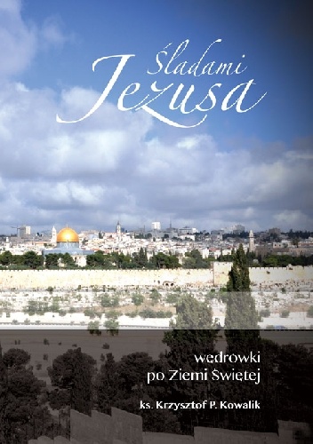 Wędrówki po Ziemi Świętej - ks. Krzysztof P. Kowalik