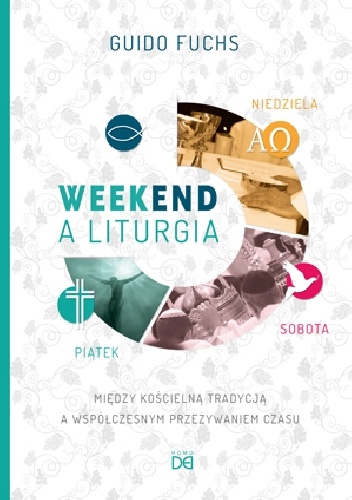 Weekend a liturgia. Między kościelną tradycją a współczesnym przeżywaniem czasu - Guido Fuchs