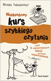 Weekendowy kurs szybkiego czytania czyli 5 najważniejszych lekcji na temat superczytania - Monika Łukasiewicz