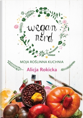 Wegan Nerd. Moja roślinna kuchnia - Alicja Rokicka
