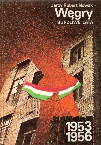 Węgry: burzliwe lata 1953-1956 - Jerzy Robert Nowak