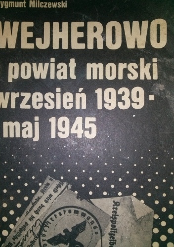WEJHEROWO i powiat morski wrzesień 1939 -maj 1945 - Zygmunt Milczewski
