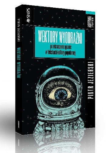Wektory wyobraźni. Przekraczanie granic w tekstach kultury popularnej - Piotr Jezierski
