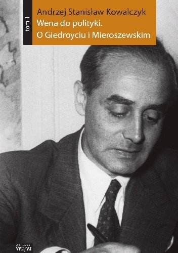 Wena do polityki. O Giedroyciu i Mieroszewskim - Andrzej Stanisław Kowalczyk
