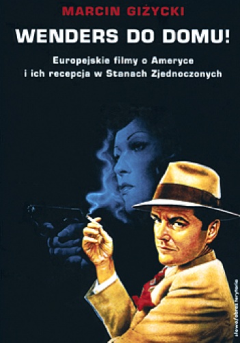 Wenders do domu! Europejskie filmy o Ameryce i ich recepcja w Stanach Zjednoczonych - Marcin Giżycki